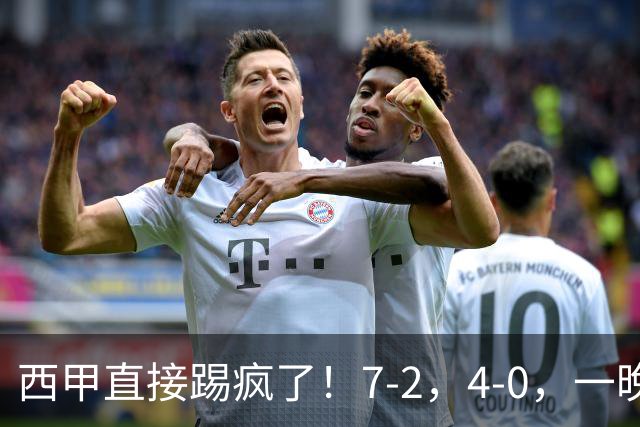 西甲直接踢疯了！7-2，4-0，一晚上两场大比分！巴萨稳坐榜首，马竞升第三